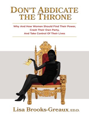 cover image of Don't Abdicate the Throne: Why and How Women Should Find Their Power, Crash Their Own Party, and Take Control of Their Lives